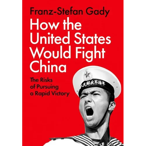 How the United States Would Fight China: The Risks of Pursuing a Rapid Victory