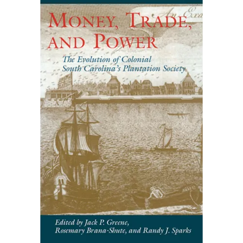 Money, Trade, and Power: The Evolution of Colonial South Carolina's Plantation Society
