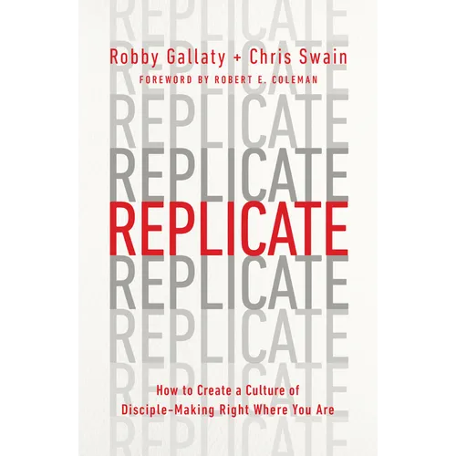 Replicate: How to Create a Culture of Disciple-Making Right Where You Are
