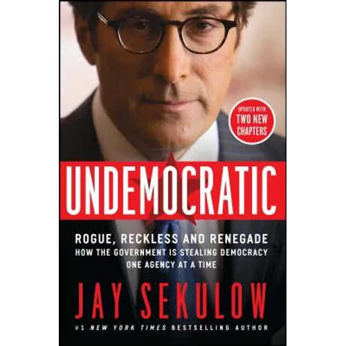 Undemocratic: Rogue, Reckless and Renegade: How the Government Is Stealing Democracy One Agency at a Time
