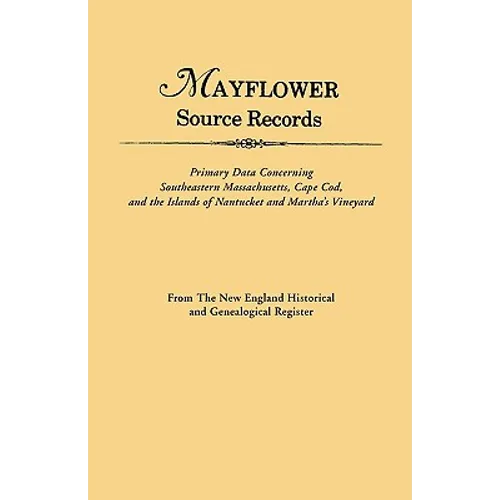 An Mayflower Source Records. from the New England Historical and Genealogical Register. Primary Data Concerning Southeastern Masssachusetts, Cape Cod