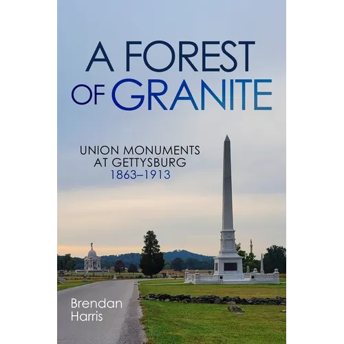 A Forest of Granite: Union Monuments at Gettysburg 1863-1913