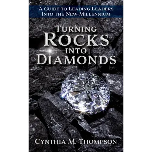 Turning Rocks into Diamonds: A Guide to Leading Leaders Into the New Millennium