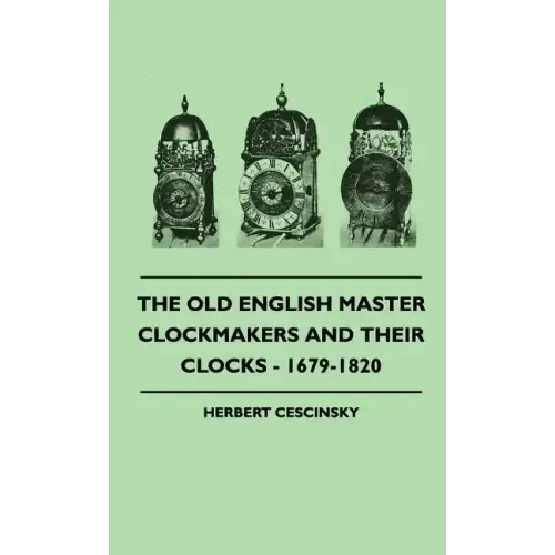 The Old English Master Clockmakers And Their Clocks - 1679-1820