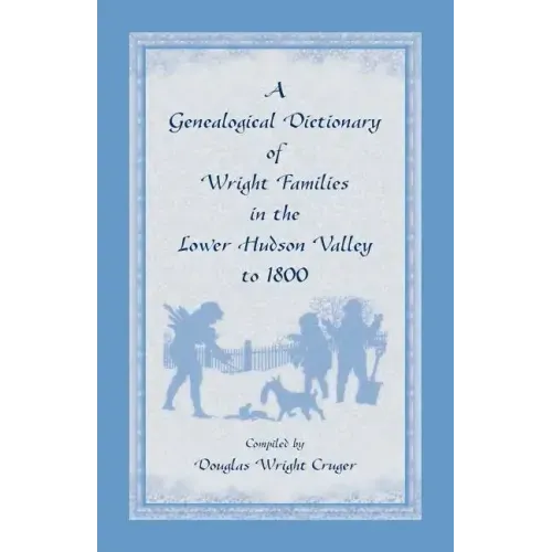 A Genealogical Dictionary of Wright Families in the Lower Hudson Valley to 1800