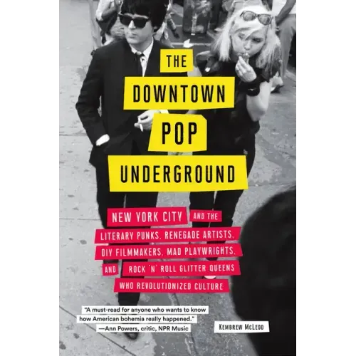 The Downtown Pop Underground: New York City and the Literary Punks, Renegade Artists, DIY Filmmakers, Mad Playwrights, and Rock 'n' Roll Glitter Queen