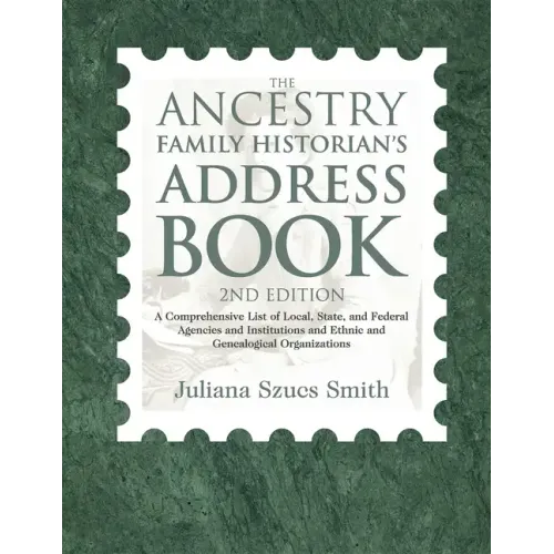 The Ancestry Family Historian's Address Book: A Comprehensive List of Local, State, and Federal Agencies and Institutions and Ethnic and Genealogical