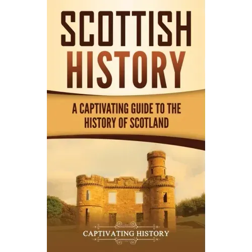 Scottish History: A Captivating Guide to the History of Scotland