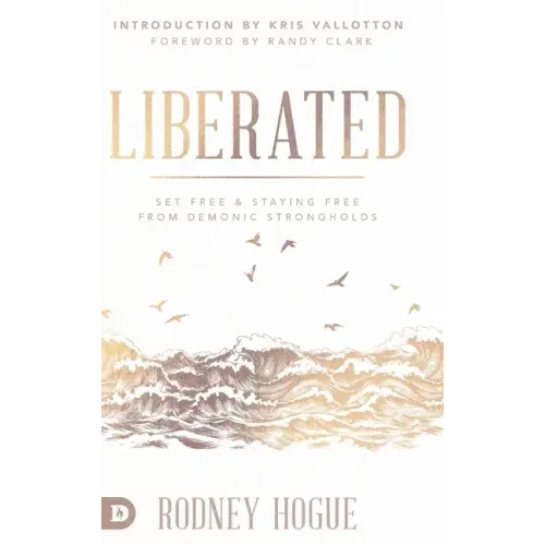 Liberated: Set Free and Staying Free from Demonic Strongholds