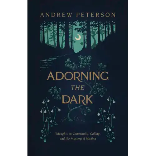 Adorning the Dark: Thoughts on Community, Calling, and the Mystery of Making
