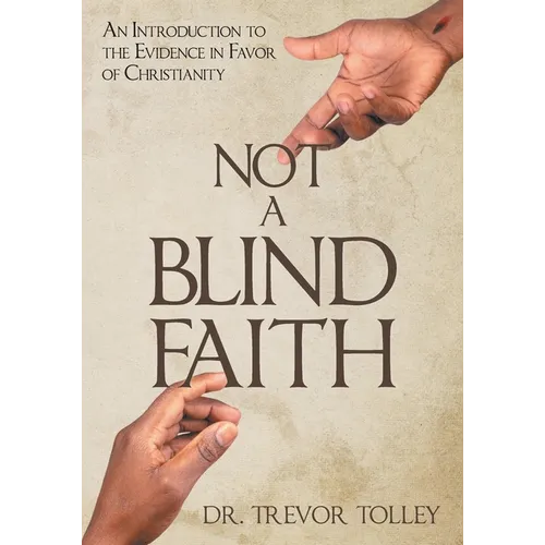 Not a Blind Faith: An Introduction to the Evidence in Favor of Christianity