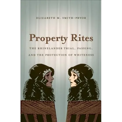 Property Rites: The Rhinelander Trial, Passing, and the Protection of Whiteness