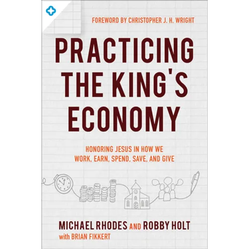 Practicing the King's Economy: Honoring Jesus in How We Work, Earn, Spend, Save, and Give