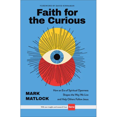 Faith for the Curious: How an Era of Spiritual Openness Shapes the Way We Live and Help Others Follow Jesus