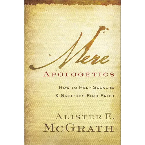 Mere Apologetics: How to Help Seekers and Skeptics Find Faith