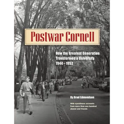 Postwar Cornell: How The Greatest Generation Transformed A University, 1944-1952