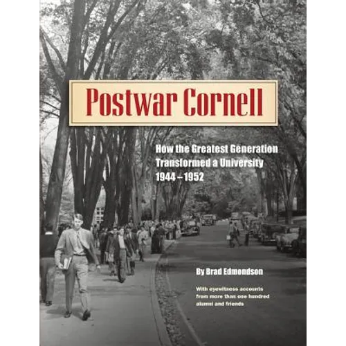 Postwar Cornell: How The Greatest Generation Transformed A University, 1944-1952