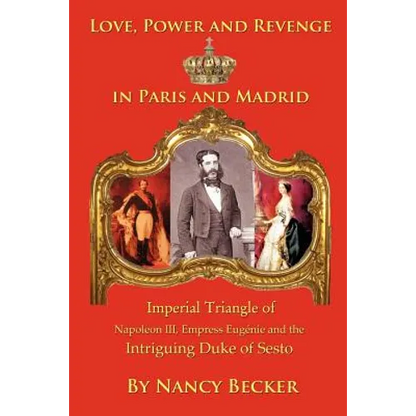 Imperial Triangle of Napoleon III, Empress Eugenie and the Intriguing Duke of Sesto: Love, Power and Revenge in Old Paris and Madrid - Paperback