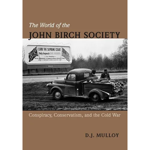 The World of the John Birch Society: Conspiracy, Conservatism, and the Cold War