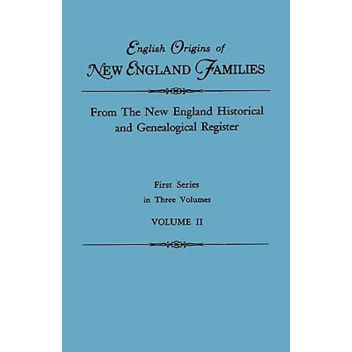 English Origins of New England Families. from the New England Historical and Genealogical Register. First Series, in Three Volumes. Volume II