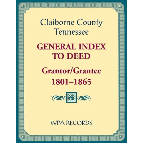 Claiborne County, Tennessee General Index to Deed, Grantor/Grantee, 1801-1865