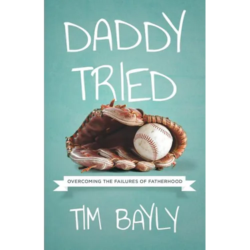 Daddy Tried: Overcoming the Failures of Fatherhood