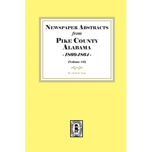 Newspaper Abstracts from Pike County, Alabama 1860-1864. ( Volume #3 )