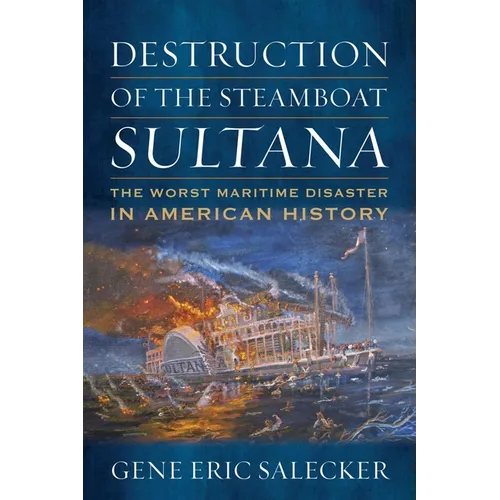 Destruction of the Steamboat Sultana: The Worst Maritime Disaster in American History