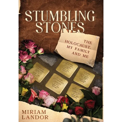 Stumbling Stones: The Holocaust, My Family and Me