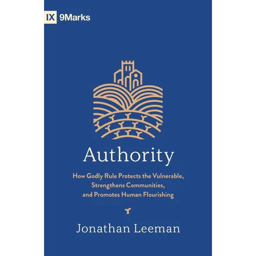 Authority: How Godly Rule Protects the Vulnerable, Strengthens Communities, and Promotes Human Flourishing (with Study Questions)