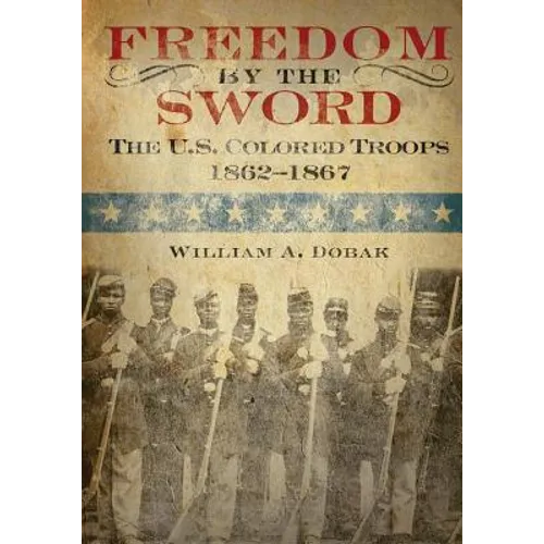 Freedom by the Sword: The U.S. Colored Troops 1862-1867