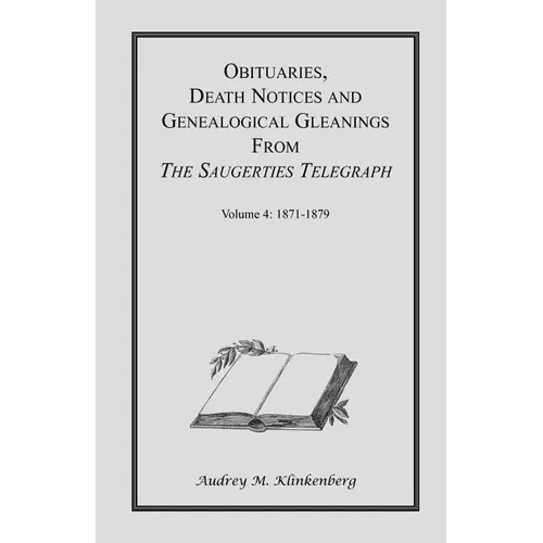 Obituaries, Death Notices & Genealogical Gleanings from the Saugerties Telegraph: Volume 4 1871-1879