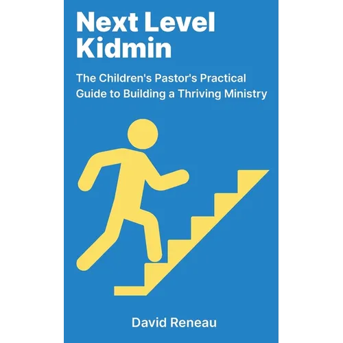 Next Level Kidmin: The Children's Pastor's Practical Guide to Building a Thriving Ministry