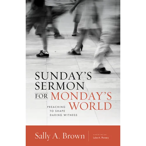 Sunday's Sermon for Monday's World: Preaching to Shape Daring Witness