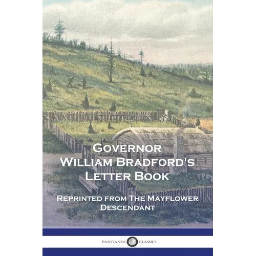 Governor William Bradford's Letter Book: Reprinted from The Mayflower Descendant