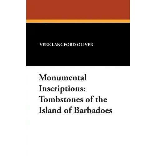 Monumental Inscriptions: Tombstones of the Island of Barbadoes
