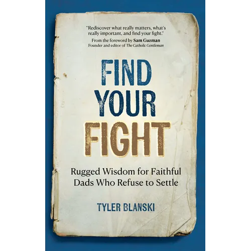 Find Your Fight: Rugged Wisdom for Faithful Dads Who Refuse to Settle
