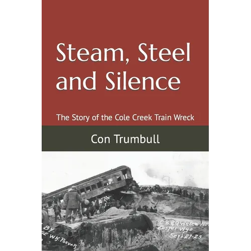 Steam, Steel and Silence: The Story of the Cole Creek Train Wreck