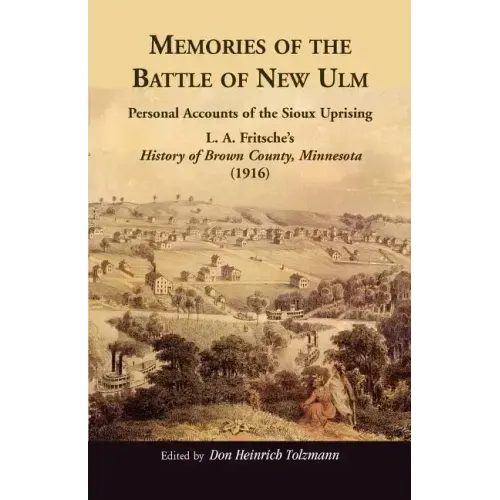 Memories of the Battle of New Ulm: Personal Accounts of the Sioux Uprising. L. A. Fritsche's History of Brown County, Minnesota (1916)