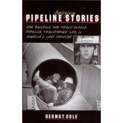 Amazing Pipeline Stories: How Building the Trans-Alaska Pipeline Transformed Life in America's Last Frontier