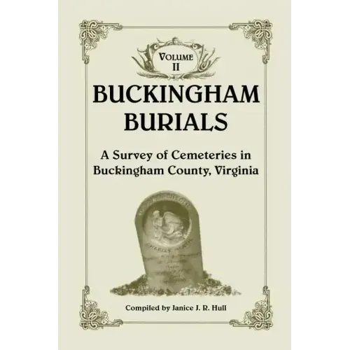 Buckingham Burials, a Survey of Cemeteries in Buckingham County, Virginia: Volume 2