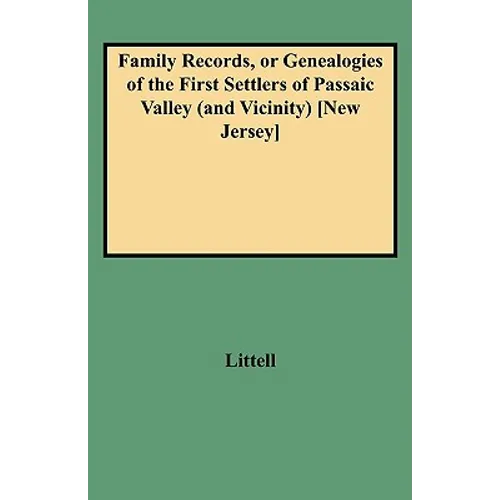 Family Records, or Genealogies of the First Settlers of Passaic Valley (and Vicinity) [new Jersey]