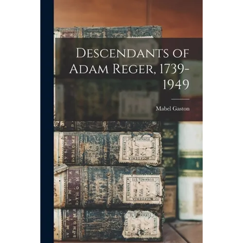Descendants of Adam Reger, 1739-1949