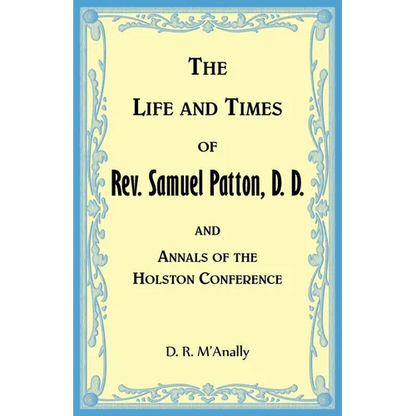 The Life and Times of Rev. Samuel Patton, D. D., and Annals of Holston Conference