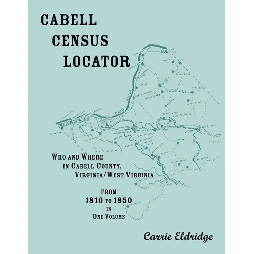 Cabell Census Locator: Who and Where in Cabell County, West Virginia, from 1810 to 1850 in one volume