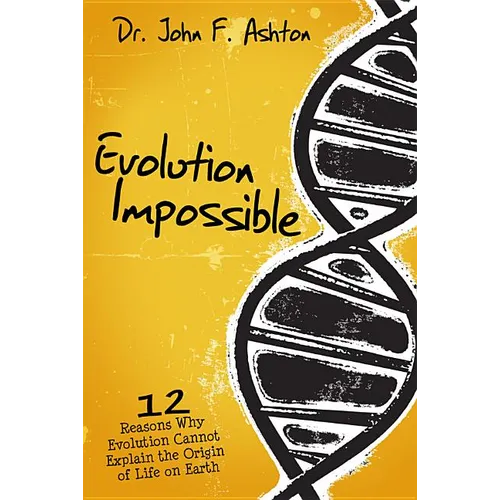 Evolution Impossible: 12 Reasons Why Evolution Cannot Explain the Origin of Life on Earth