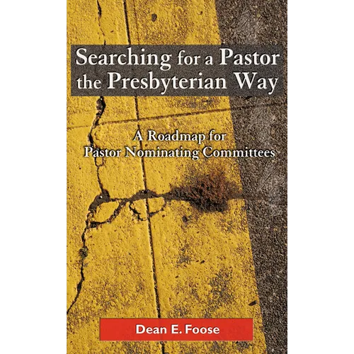 Searching for a Pastor the Presbyterian Way: A Roadmap for Pastor Nominating Committees