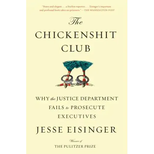 The Chickenshit Club: Why the Justice Department Fails to Prosecute Executives