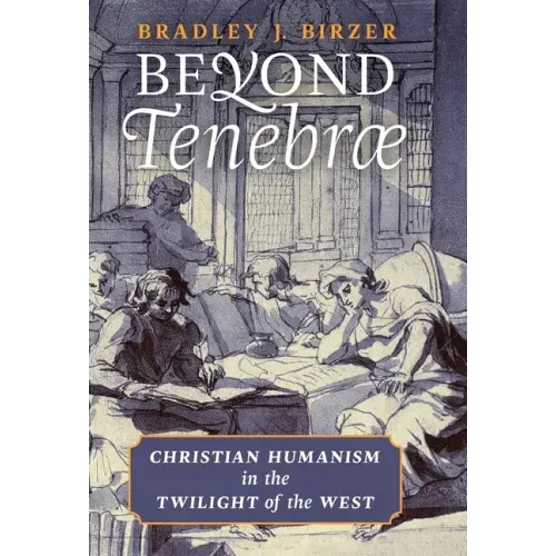 Beyond Tenebrae: Christian Humanism in the Twilight of the West