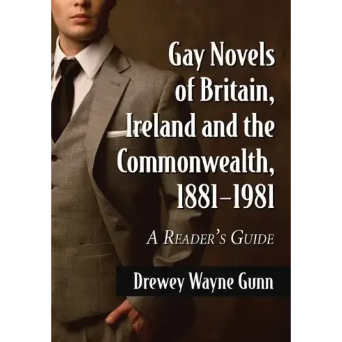 Gay Novels of Britain, Ireland and the Commonwealth, 1881-1981: A Reader's Guide